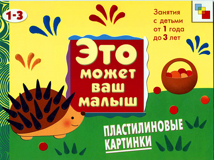 Это может ваш малыш - Пластилиновые картинки, для детей 1-3 лет 